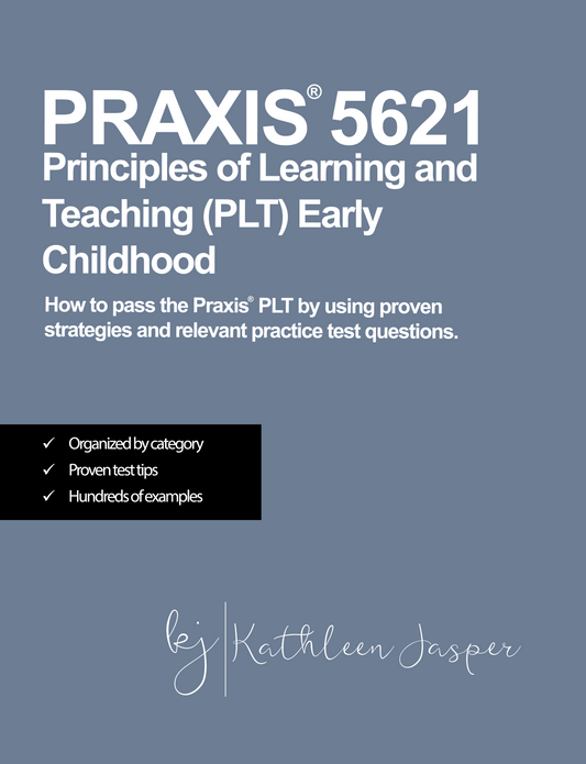 Praxis 5621 Principles of Learning and Teaching PLT Early Childhood Grades K-6