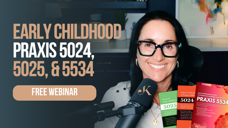 Praxis Early Childhood Education 5024, 5025 & 5534 Webinar